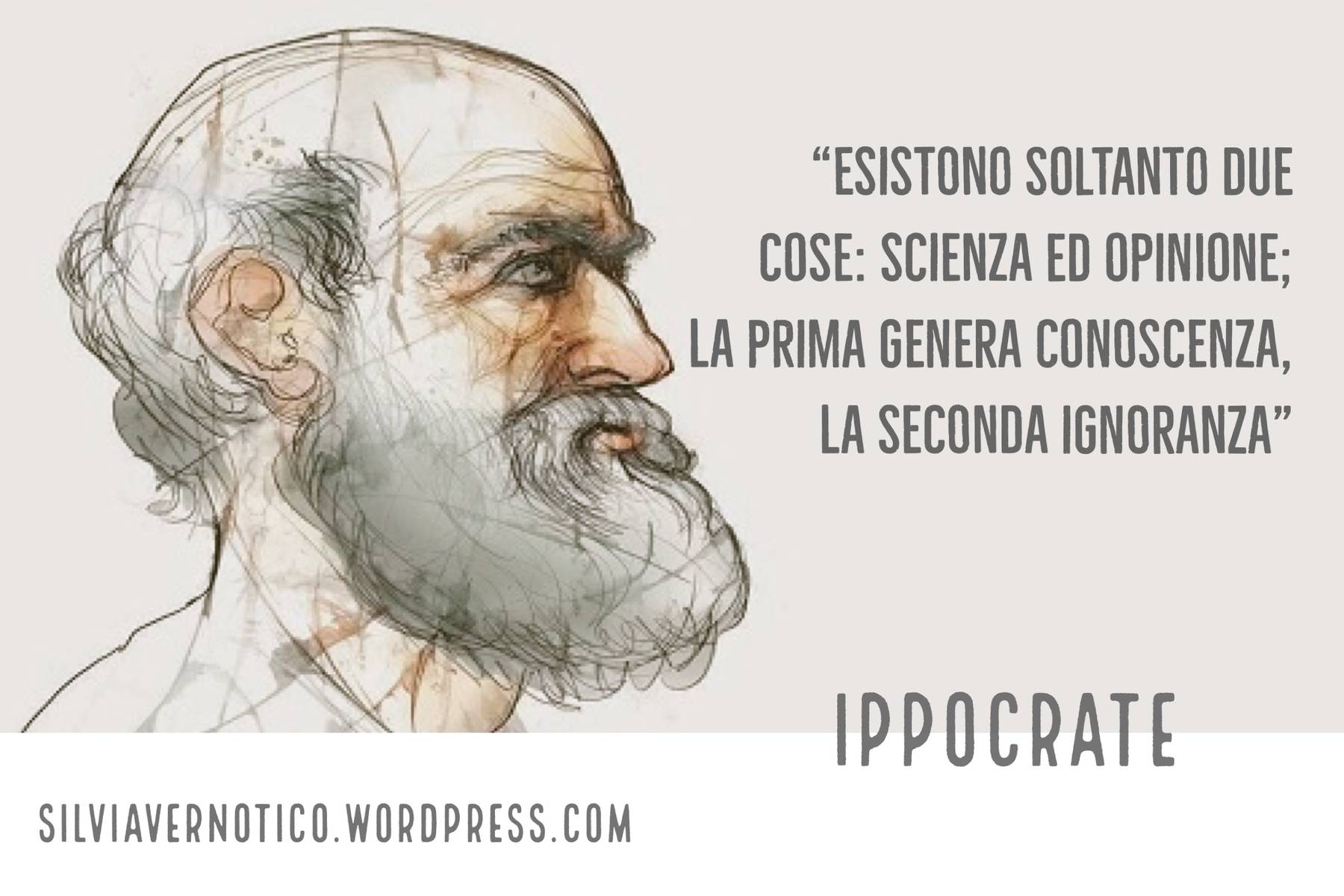 IPPOCRATE - "Esistono soltanto due cose: scienza ed opinione; la prima genera conoscenza, la seconda ignoranza"