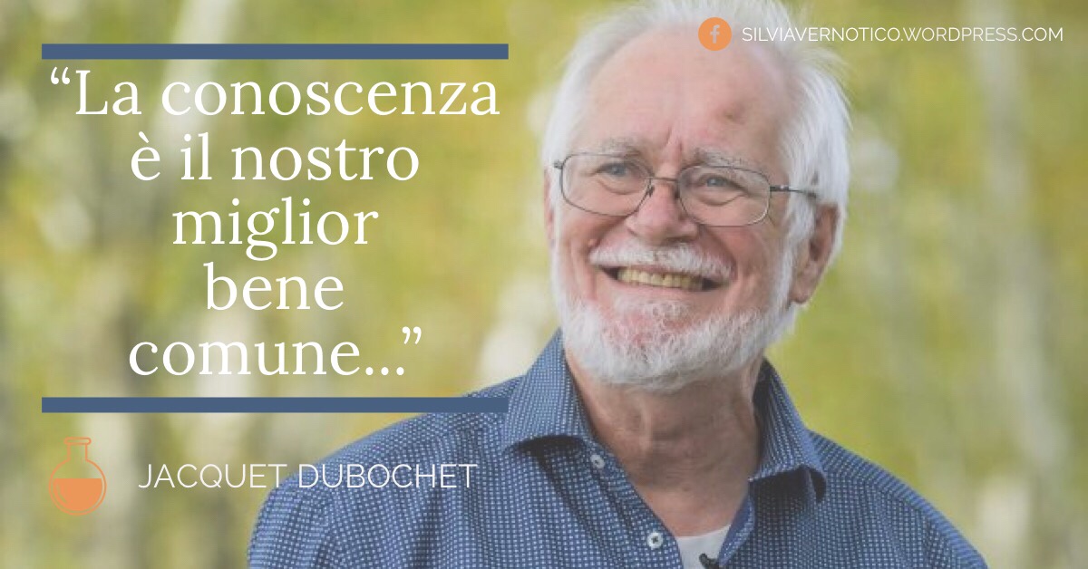 JACQUES DUBOCHET - " La conoscenza è il nostro miglior bene comune..."