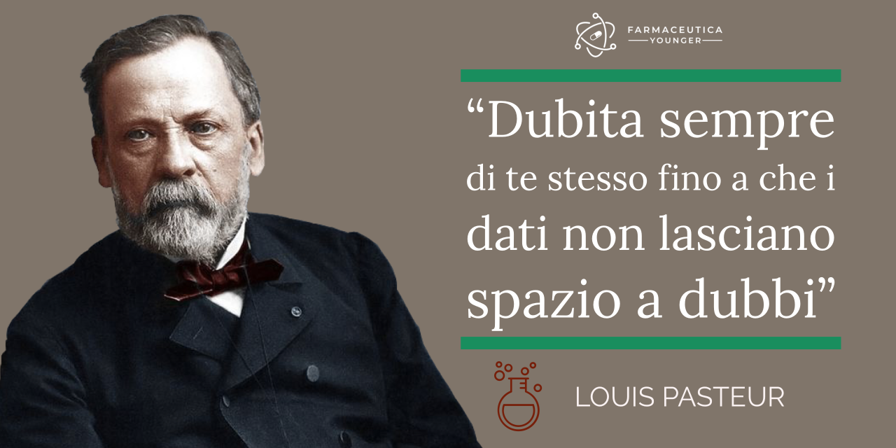 LOUIS PASTEUR - "Dubita sempre di te stesso fino a che i dati non lasciano spazio a dubbi"