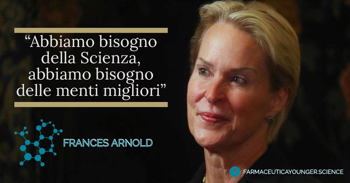 FRANCES H. ARNOLD - "Abbiamo bisogno delle Scienza, abbiamo bisogno delle menti migliori"