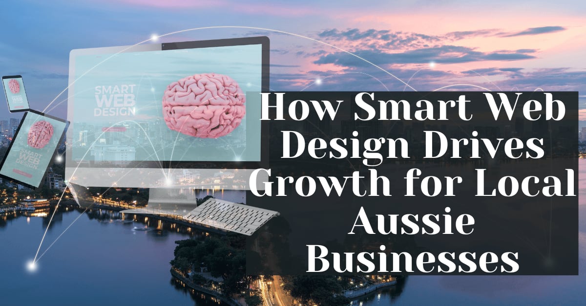 How Smart Web Design Drives Growth for Local Aussie Businesses