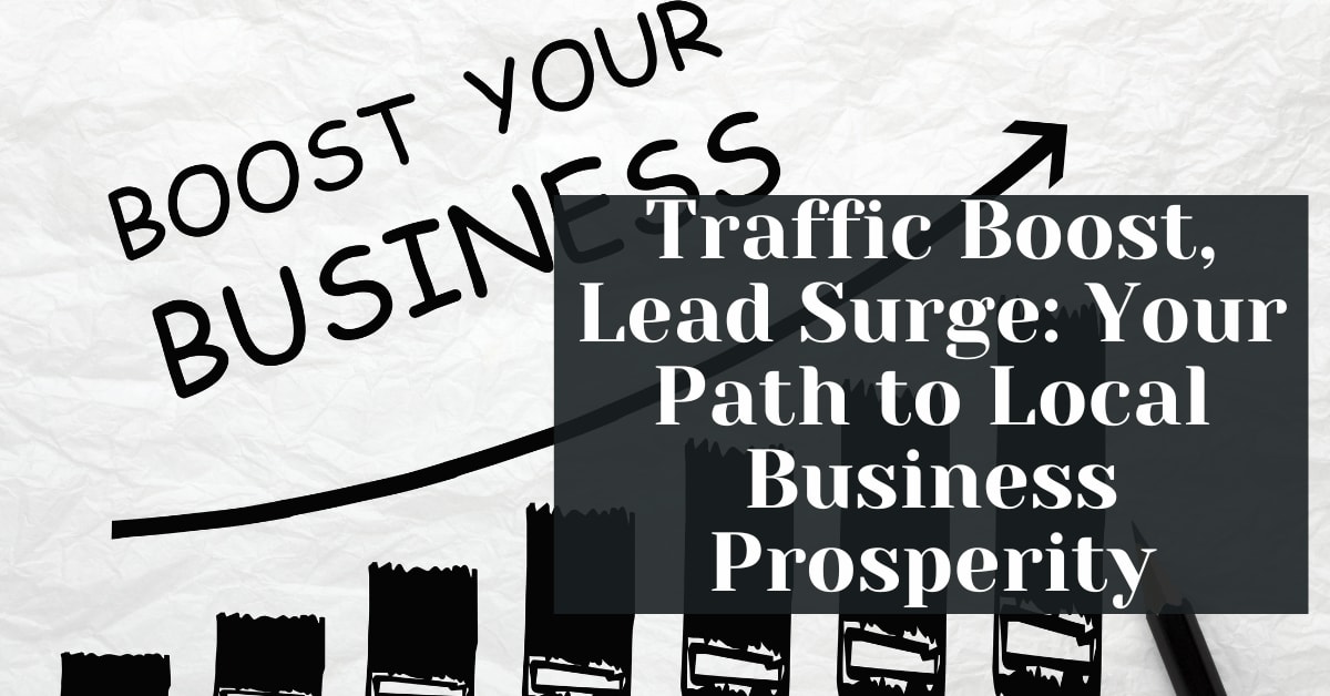 Traffic Boost, Lead Surge Your Path to Local Business Prosperity