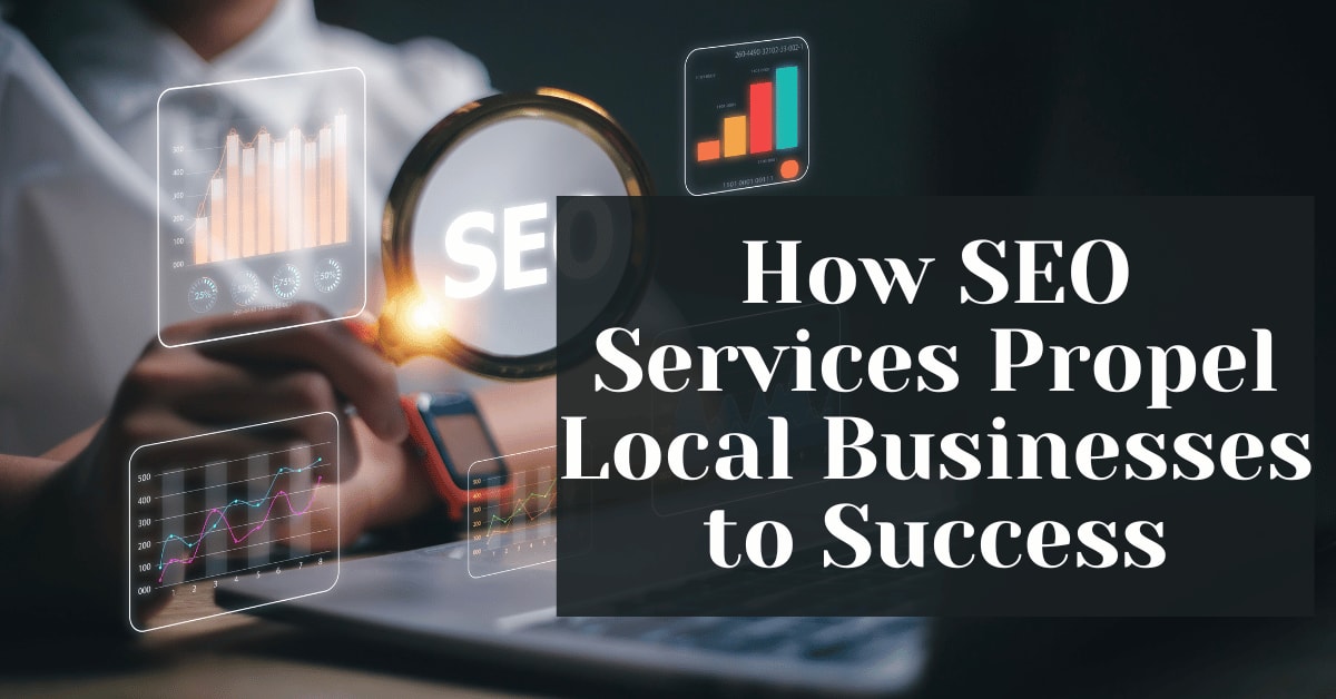 How SEO Services Propel Local Businesses to Success How SEO Services Propel Local Businesses to Success