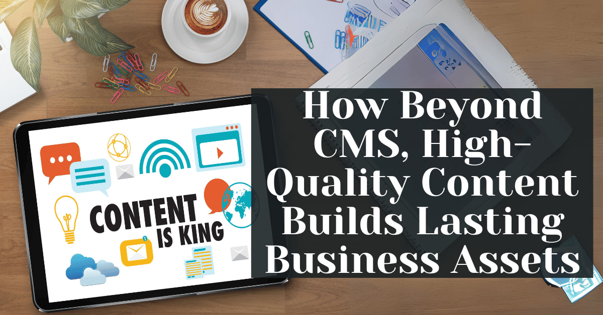 How Beyond CMS, High-Quality Content Builds Lasting Business Assets