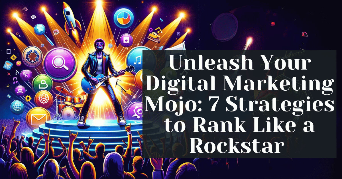 Unleash Your Digital Marketing Mojo 7 Strategies to Rank Like a Rockstar Unleash Your Digital Marketing Mojo 7 Strategies to Rank Like a Rockstar