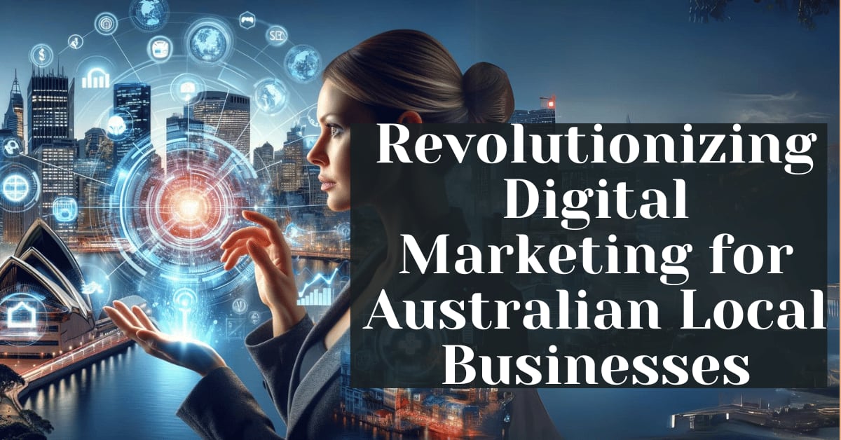Revolutionizing Digital Marketing for Australian Local Businesses