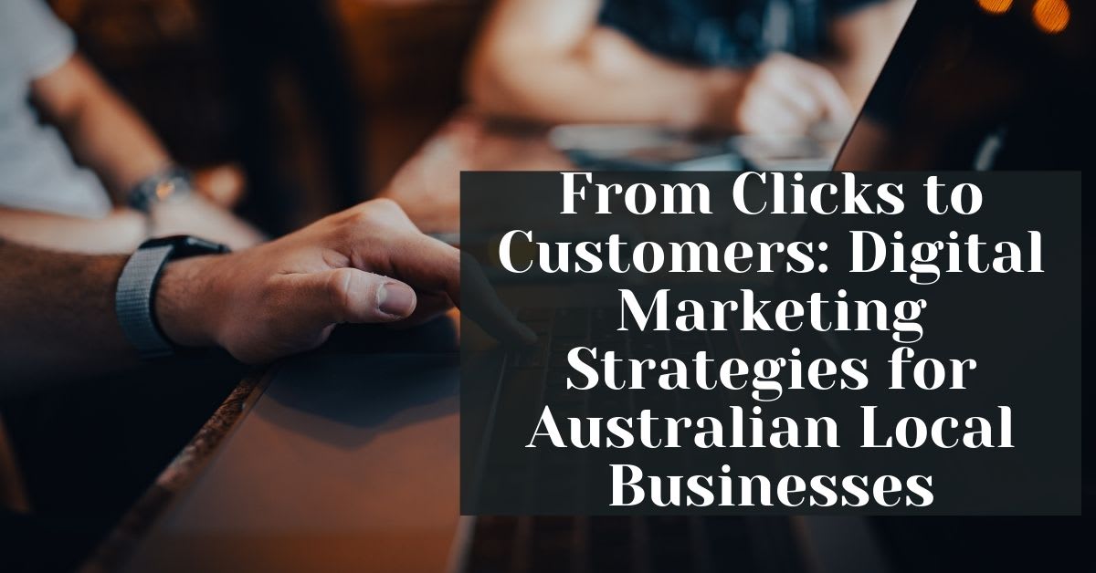 From Clicks to Customers Digital Marketing Strategies for Australian Local Businesses