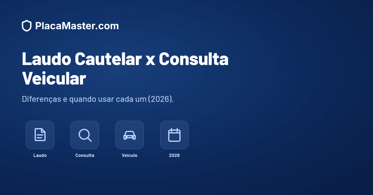 Laudo Cautelar x Consulta Veicular: Diferenças e Quando Usar (2026)