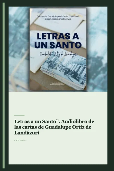 “Letras a un Santo”. Audiolibro de las cartas de Guadalupe Ortiz de Landázuri