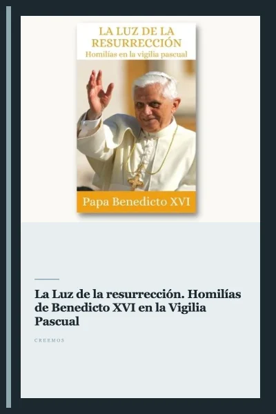 «La Luz de la resurrección. Homilías de Benedicto XVI en la Vigilia Pascual»