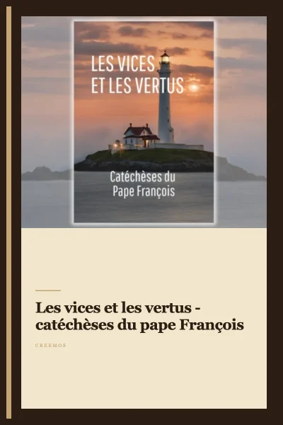 Les vices et les vertus - catéchèses du pape François