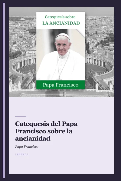 Catequesis del Papa Francisco sobre la ancianidad