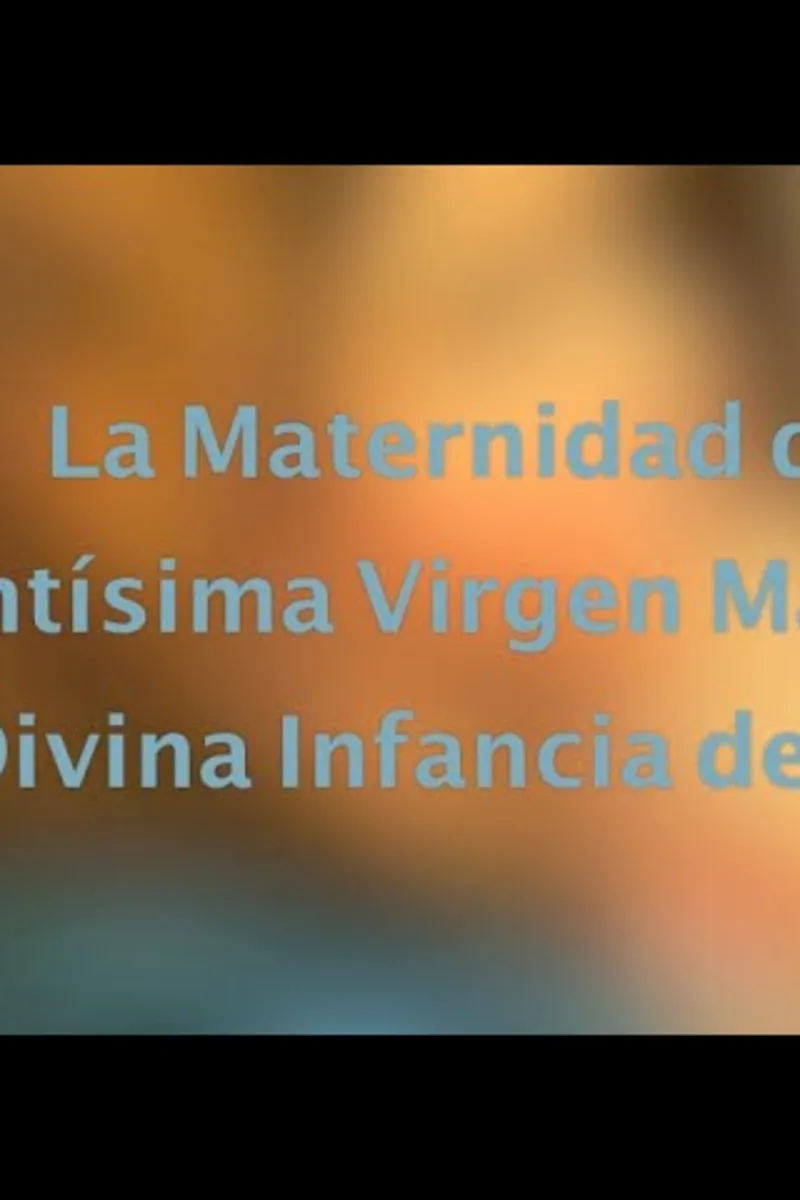 La Maternidad de la Santísima Virgen María y La Divina Infancia de Jesús