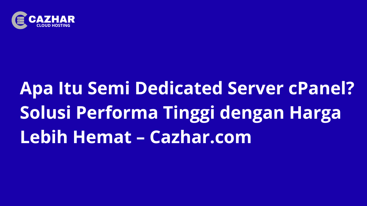 Gambar artikel: Apa Itu Semi Dedicated Server cPanel? Solusi Performa Tinggi dengan Harga Lebih Hemat – Cazhar.com