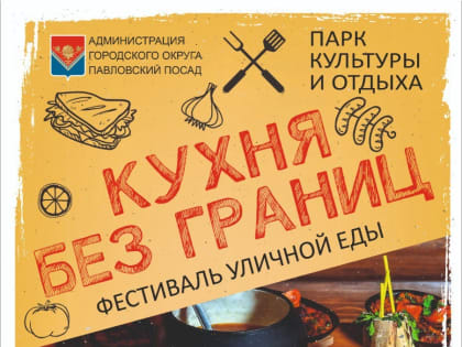 Жители Павловского Посада приглашаются на фестиваль уличной еды