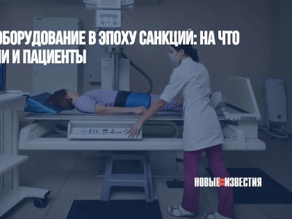 Медицинское оборудование в эпоху санкций: на что надеются врачи и пациенты