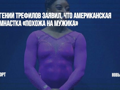 Евгений Трефилов заявил, что американская гимнастка «похожа на мужика»