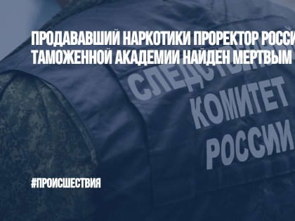 Продававший наркотики проректор Российской таможенной академии найден мертвым в СИЗО