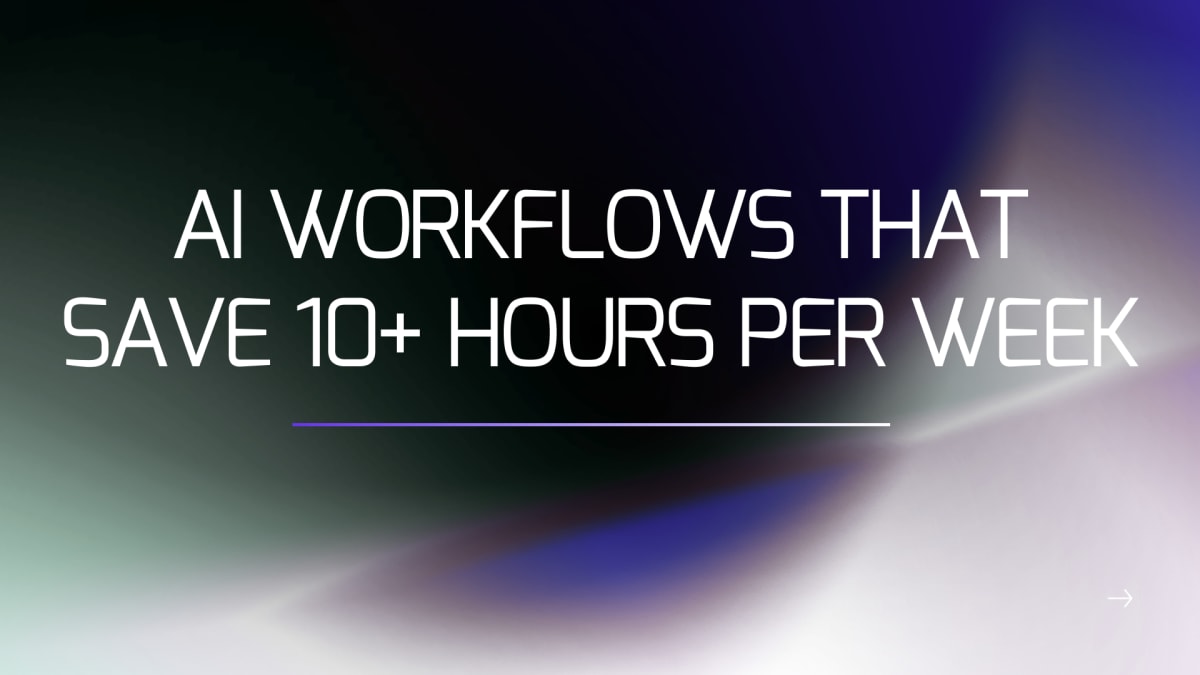 7 Powerful AI Workflows Saving 10+ Hours Weekly