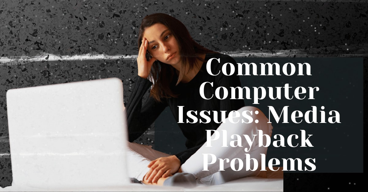 Common Computer Issues: Media Playback Problems - Safemode Computer Service