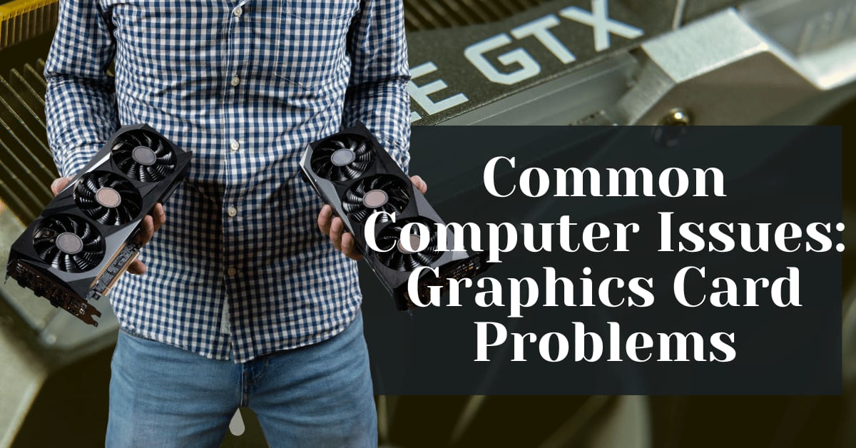 Common Computer Issues: Graphics Card Problems - Safemode Computer Service