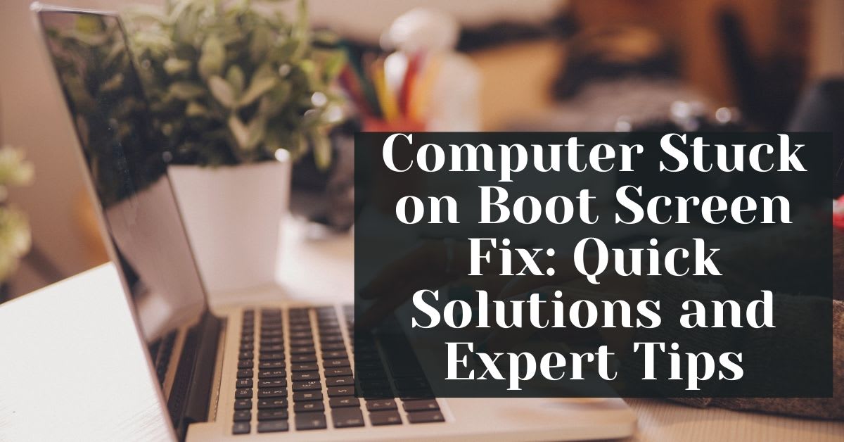 Computer Stuck on Boot Screen Fix: Quick Solutions and Expert Tips ...