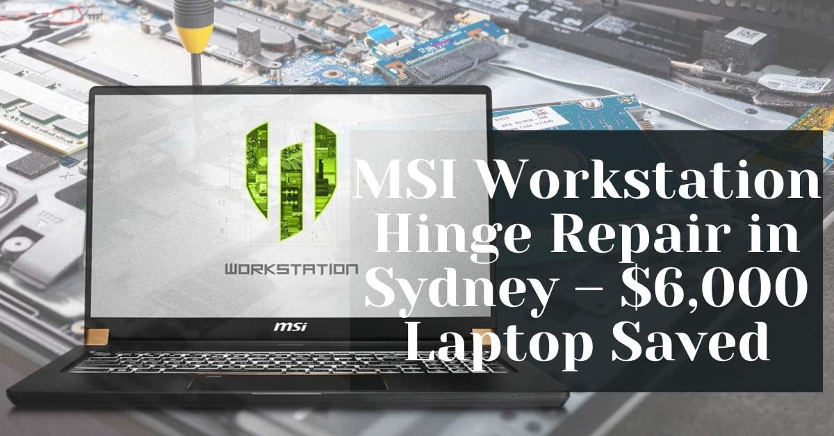 MSI Workstation Hinge Repair in Sydney – $6,000 Laptop Saved