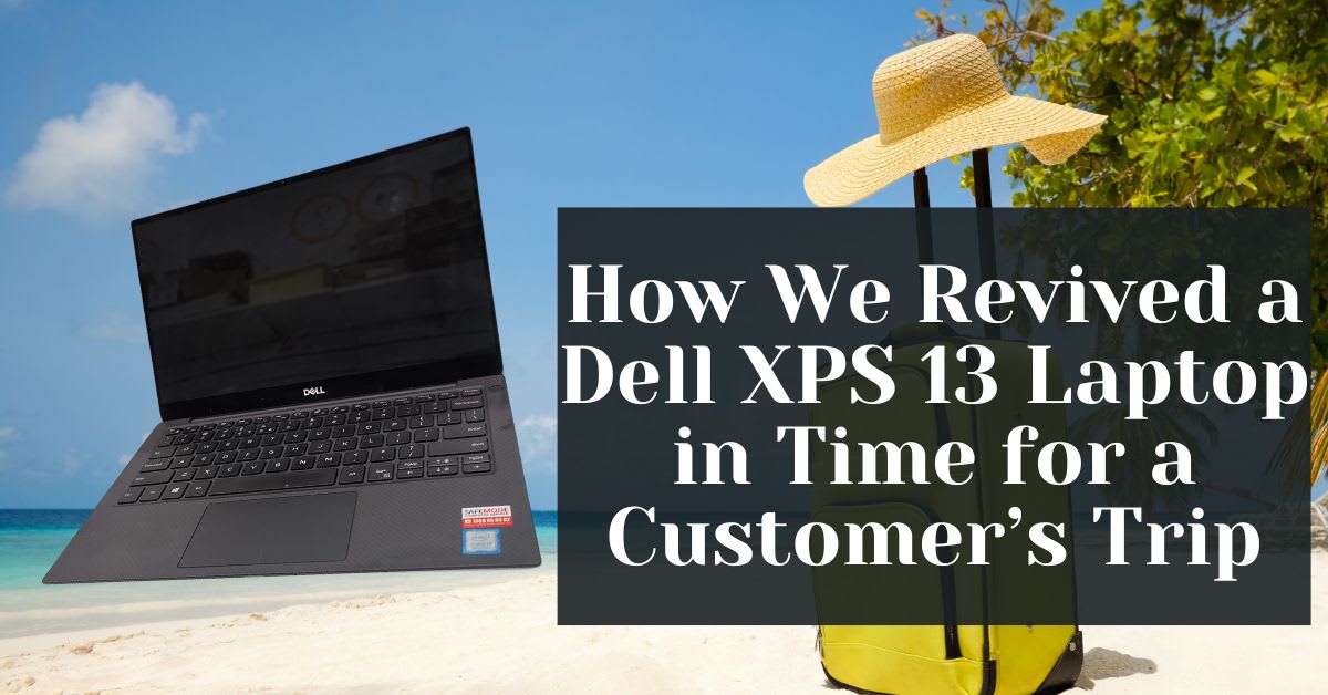 How We Revived a Dell XPS 13 Laptop in Time for a Customer’s Trip