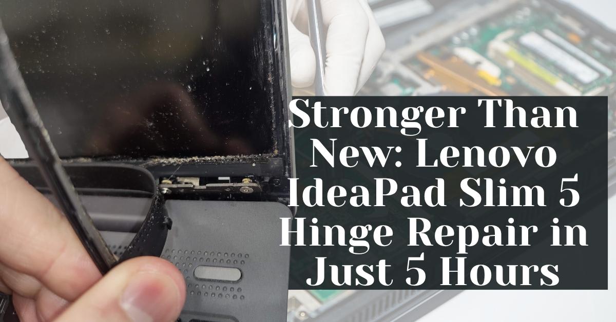Stronger Than New Lenovo IdeaPad Slim 5 Hinge Repair in Just 5 Hours Stronger Than New Lenovo IdeaPad Slim 5 Hinge Repair in Just 5 Hours