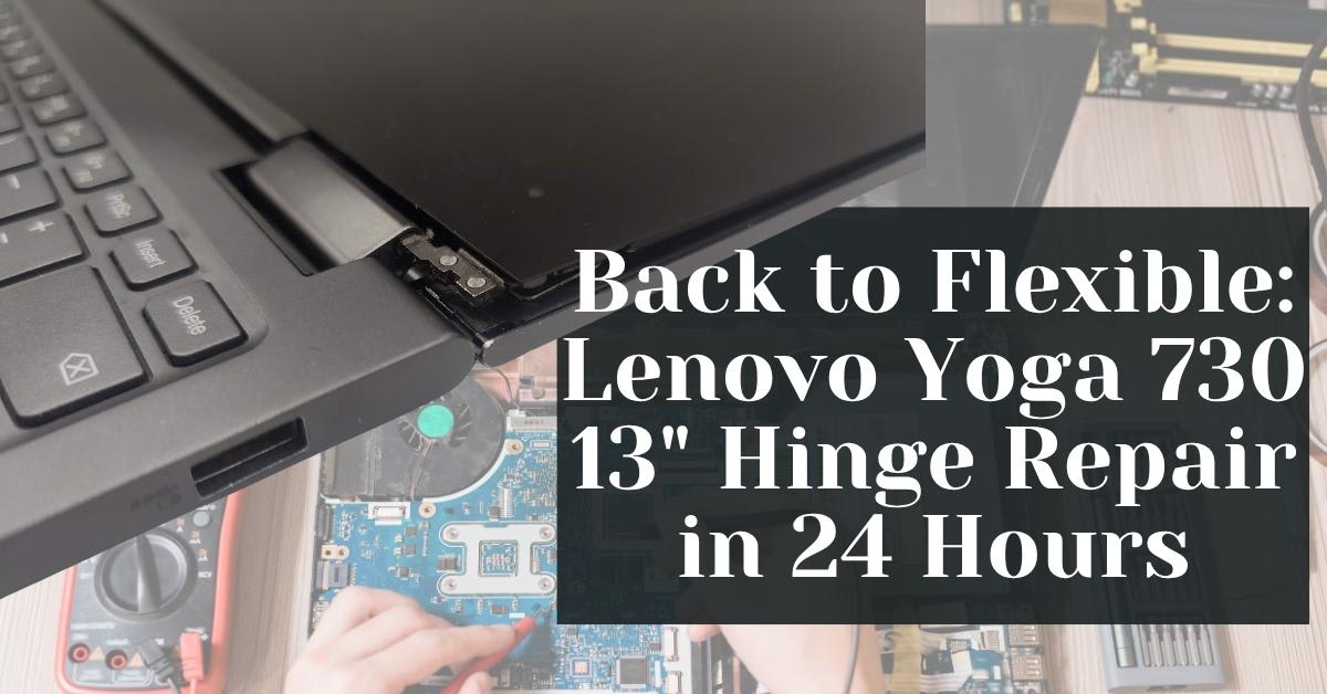 Computer Hing Back to Flexible: Lenovo Yoga 730 13″ Hinge Repair in 24 Hours ...