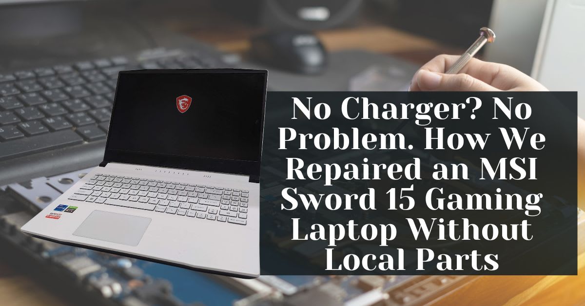 No Charger No Problem. How We Repaired an MSI Sword 15 Gaming Laptop Without Local Parts No Charger No Problem. How We Repaired an MSI Sword 15 Gaming Laptop Without Local Parts