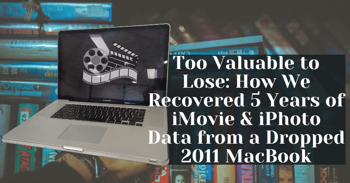 Too Valuable to Lose: How We Recovered 5 Years of iMovie & iPhoto Data from a Dropped 2011 MacBook