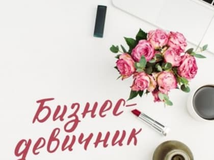 Женщин-предпринимателей приглашают на конференцию «Бизнес-девичник»