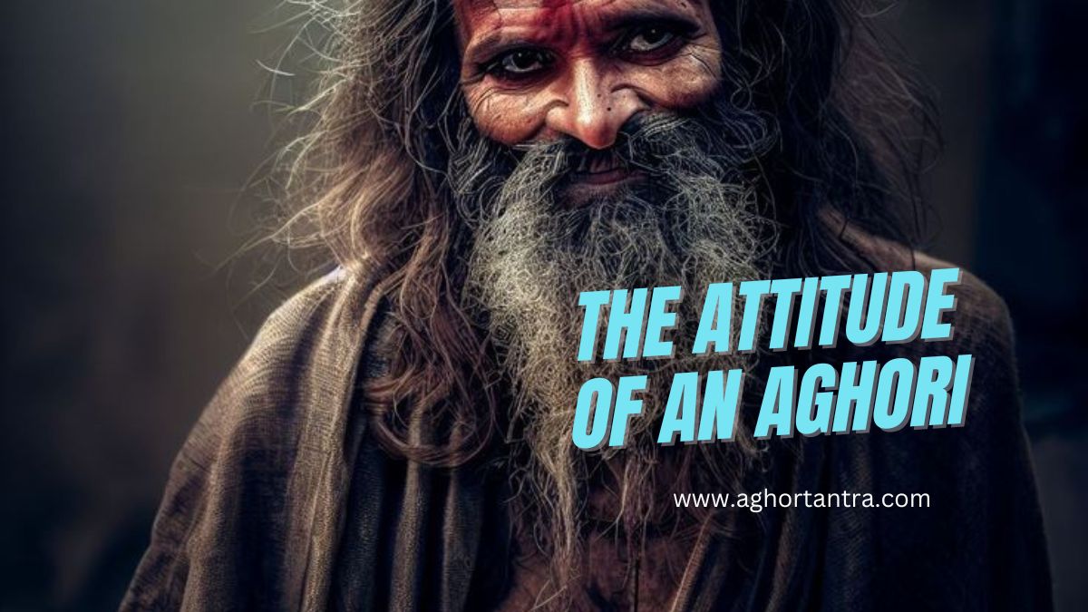 The Attitude of an Aghori