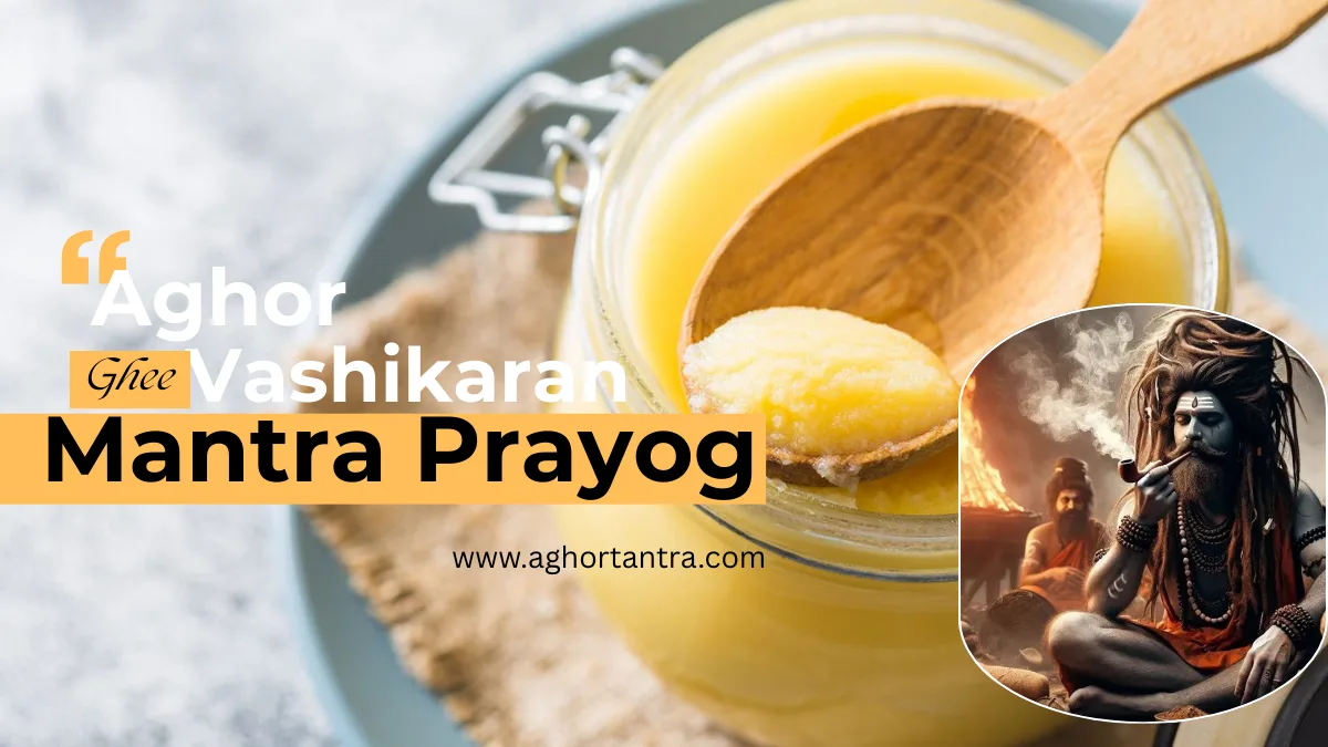 Aghor Ghee Vashikaran Mantra