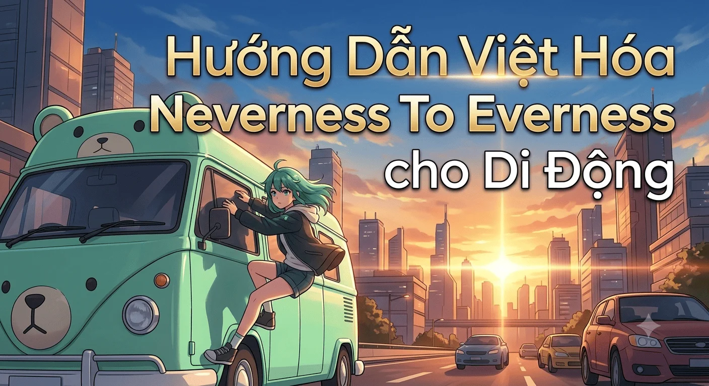 Hướng Dẫn Cài Việt Hóa NTE: Neverness To Everness Trên Android Mới Nhất 2026 (Không Cần Root)