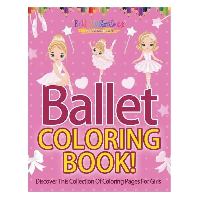 Ballet Coloring Book! Discover This Collection Of Coloring Pages For Girls - By Bold Illustrations (