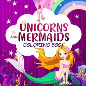 Unicorns and Mermaids Coloring Book : Filled with Various Cute and Adorable Coloring Designs for Gir