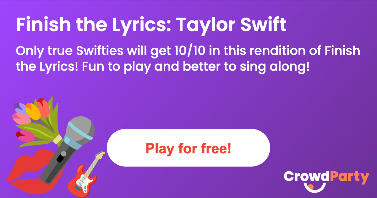 CrowdParty — Finish the Lyrics: Taylor Swift — 34 Rounds