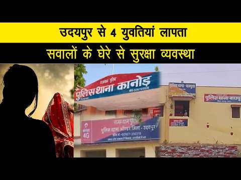 उदयपुर से 4 युवतियां लापता, सवालों के घेरे से सुरक्षा व्यवस्था