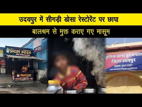 उदयपुर में सीगड़ी डोसा रेस्टोरेंट पर छापा, बालश्रम से मुक्त कराए गए मासूम