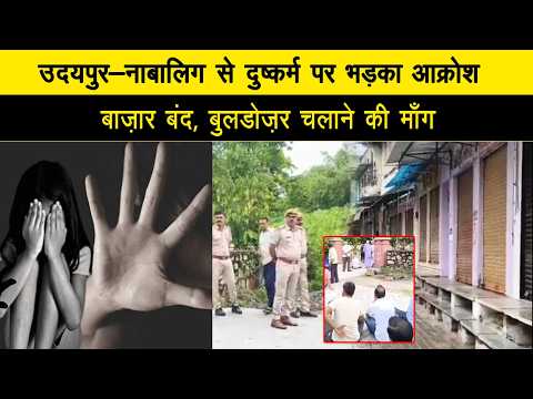 उदयपुर-नाबालिग से दुष्कर्म पर भड़का आक्रोश बाज़ार बंद, बुलडोज़र चलाने की माँग