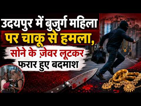 उदयपुर में बुजुर्ग महिला पर चाकू से हमला, सोने के ज़ेवर लूटकर फरार हुए बदमाश