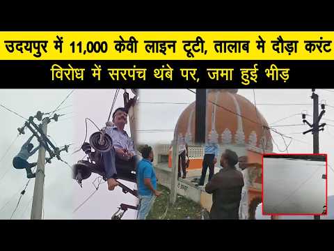 उदयपुर मे 11,000 केवी लाइन टूटी, तालाब मे दौड़ा करंट, विरोध में सरपंच थंबे पर, जमा हुई भीड़