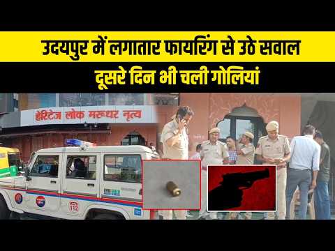 उदयपुर में लगातार फायरिंग से उठे सवाल, दूसरे दिन भी चली गोलियां
