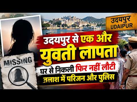 उदयपुर से एक और युवती लापता, घर से निकली फिर नहीं लौटी, तलाश में परिजन और पुलिस 