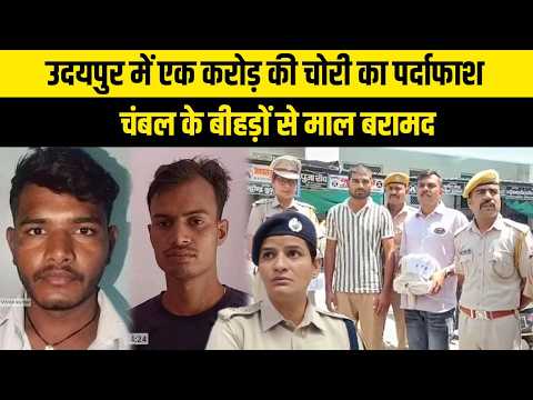 उदयपुर में एक करोड़ की चोरी का पर्दाफाश, चंबल के बीहड़ों से माल बरामद