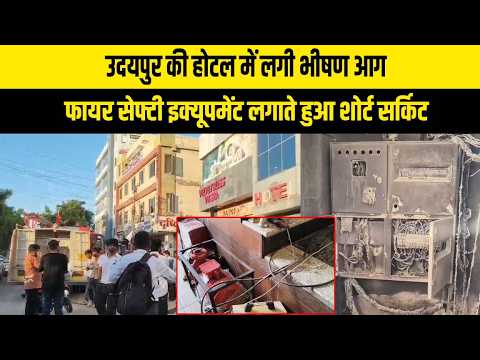 उदयपुर की होटल में लगी भीषण आग, फायर सेफ्टी इक्यूपमेंट लगाते हुआ शोर्ट सर्किट