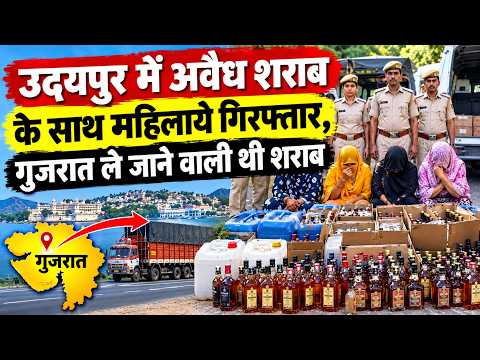 उदयपुर में अवैध शराब के साथ महिलाये गिरफ्तार, गुजरात ले जाने वाली थी शराब