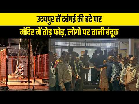 उदयपुर में दबंगई की हदे पार, मंदिर में तोड़ फोड़, लोगो पर तानी बंदूक